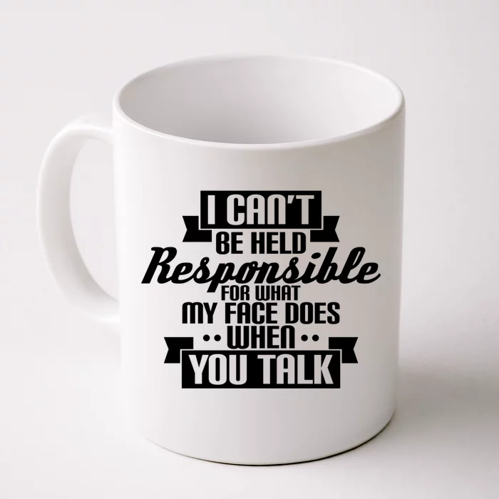 I Can't Be Held Responsible What My Face Does When You Talk Cool Gift Front & Back Coffee Mug