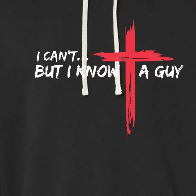 I Cant But I Know A Guy Jesus Cross Funny Christian Garment-Dyed Fleece Hoodie