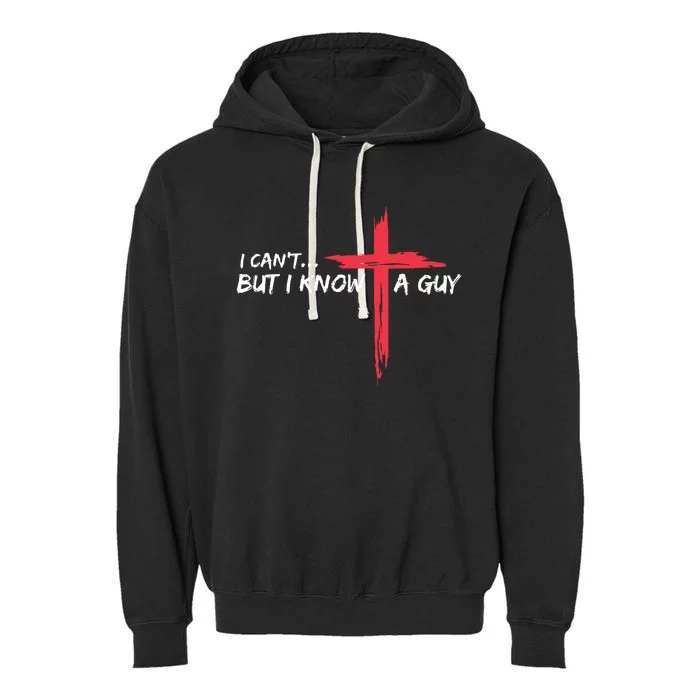 I Cant But I Know A Guy Jesus Cross Funny Christian Garment-Dyed Fleece Hoodie