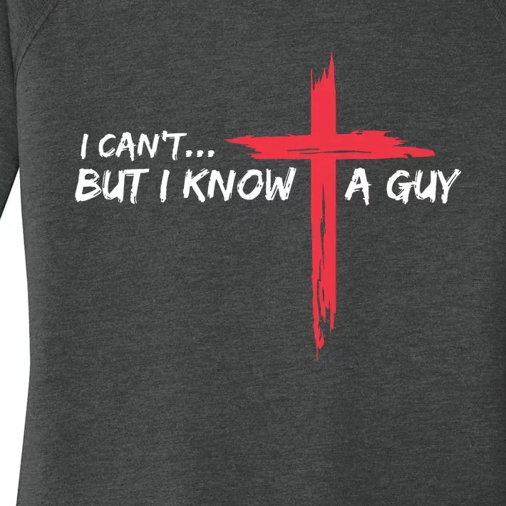 I Cant But I Know A Guy Jesus Cross Funny Christian Women's Perfect Tri Tunic Long Sleeve Shirt