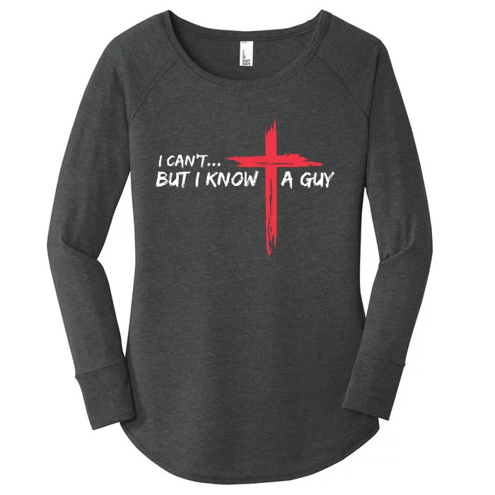 I Cant But I Know A Guy Jesus Cross Funny Christian Women's Perfect Tri Tunic Long Sleeve Shirt