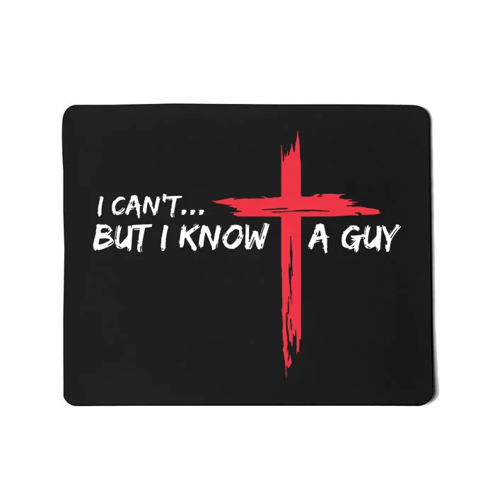 I Cant But I Know A Guy Jesus Cross Funny Christian Mousepad