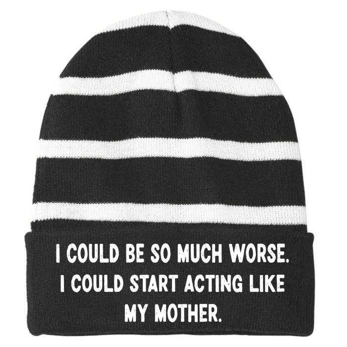 I Could Be So Much Worse I Could Start Acting Like My Mother Striped Beanie with Solid Band