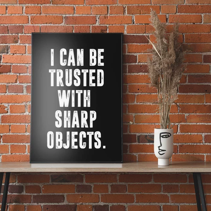 I Can Be Trusted With Sharp Objects Sarcastic Humor Poster