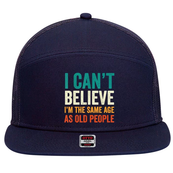 I Can't Believe I'm The Same Age As Old People Funny Retro 7 Panel Mesh Trucker Snapback Hat