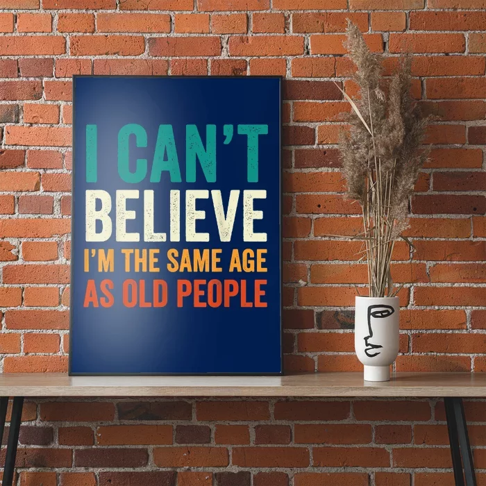 I Can't Believe I'm The Same Age As Old People Funny Retro Poster