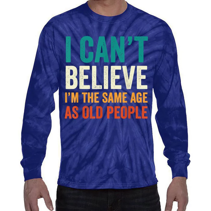 I Can't Believe I'm The Same Age As Old People Funny Retro Tie-Dye Long Sleeve Shirt