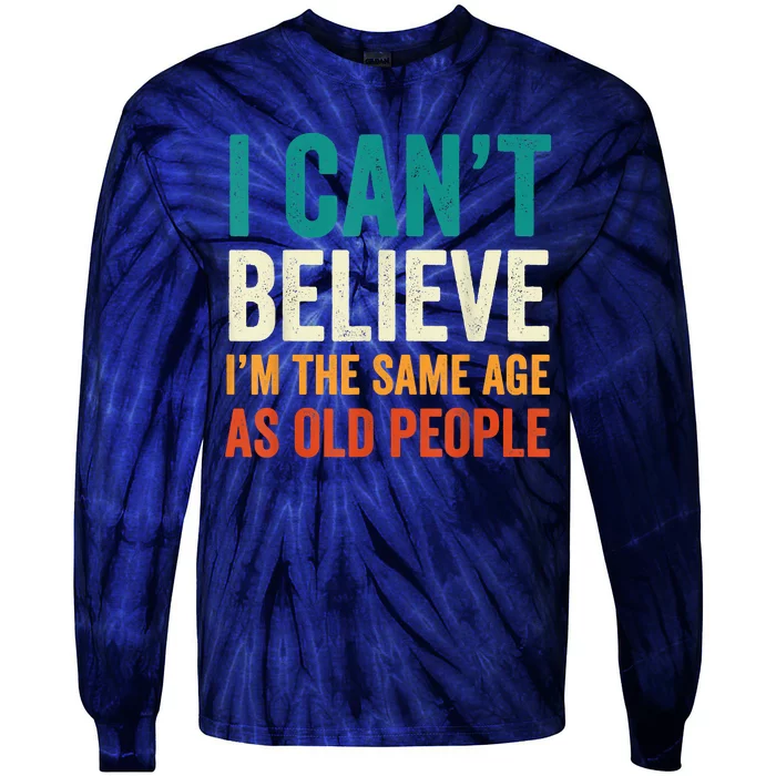 I Can't Believe I'm The Same Age As Old People Funny Retro Tie-Dye Long Sleeve Shirt