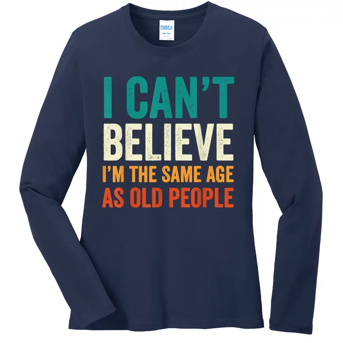 I Can't Believe I'm The Same Age As Old People Funny Retro Ladies Long Sleeve Shirt