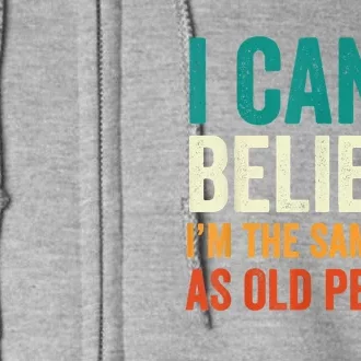 I Can't Believe I'm The Same Age As Old People Funny Retro Full Zip Hoodie