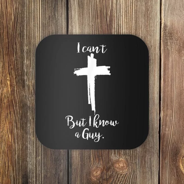 I Cant But I Know A Guy Jesus Cross Coaster