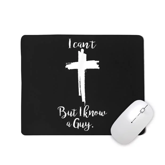 I Cant But I Know A Guy Jesus Cross Mousepad