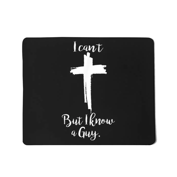 I Cant But I Know A Guy Jesus Cross Mousepad