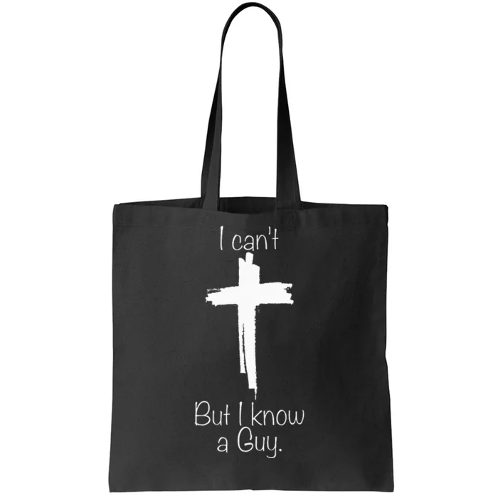 I CanT But I Know A Guy Jesus Cross Funny Christian Tote Bag