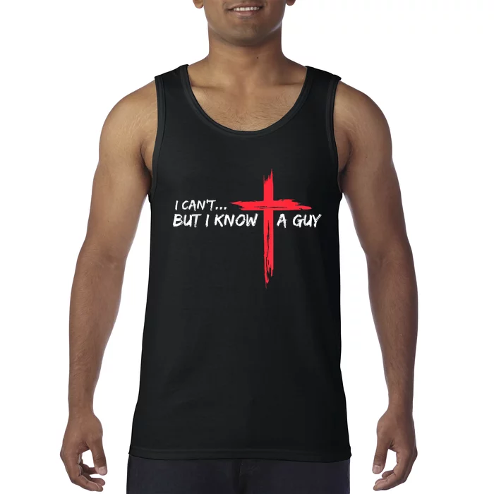 I Cant But I Know A Guy Jesus Cross Funny Christian Tank Top