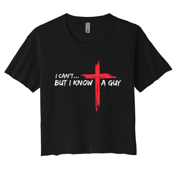 I Cant But I Know A Guy Jesus Cross Funny Christian Women's Crop Top Tee