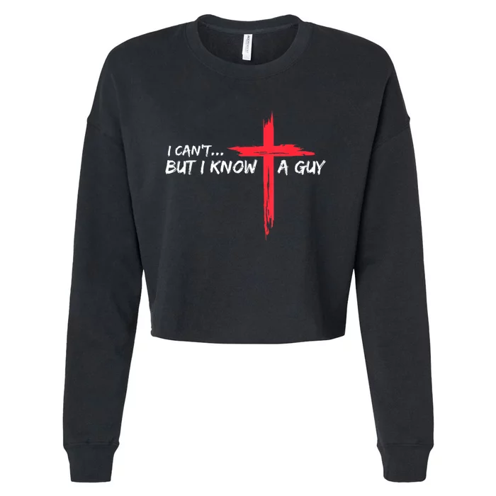 I Cant But I Know A Guy Jesus Cross Funny Christian Cropped Pullover Crew