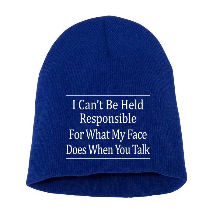 I Can't Be Responsible For What My Face Does When You Talk Gift Cute Gift Short Acrylic Beanie