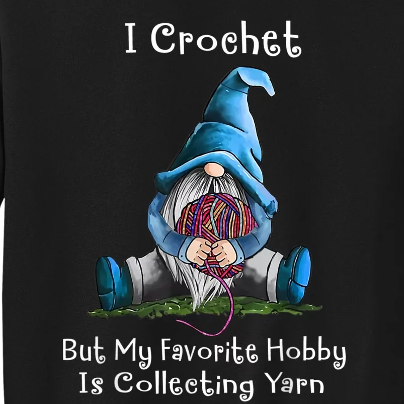 I Crochet But My Favorite Hobby Is Collecting Yarn Gnome Tall Sweatshirt