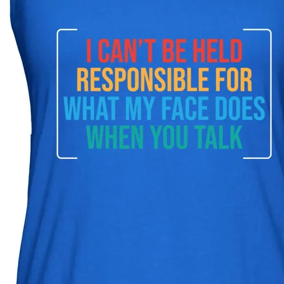 I Can't Be Responsible For What My Face Does When You Talk Funny Gift Ladies Essential Flowy Tank