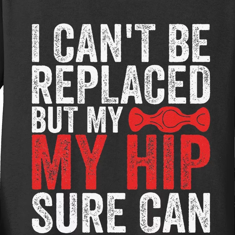 I CanT Be Replaced But My Hip Sure Can Funny Hip Kids Long Sleeve Shirt