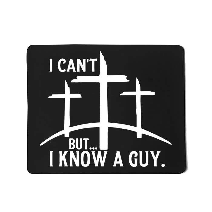 I CanT But I Know A Guy Christian Mousepad