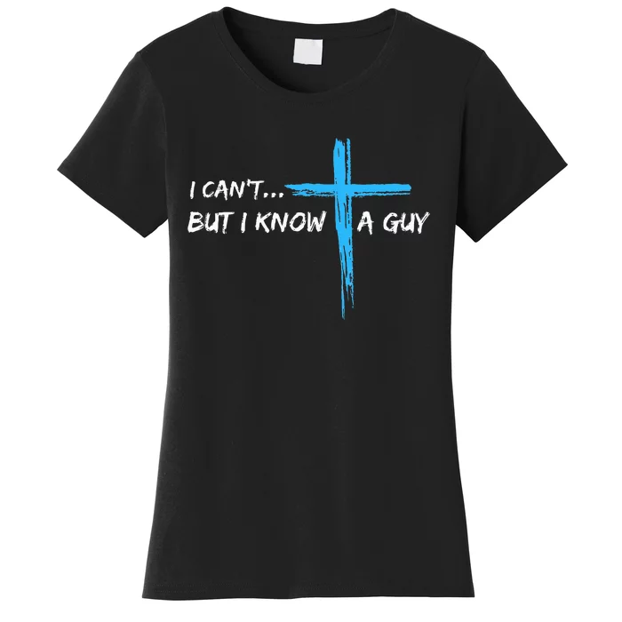 I CanT But I Know A Guy Cross Vintage Jesus Christian Women's T-Shirt