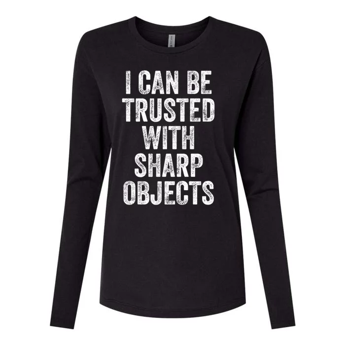 I Can Be Trusted With Sharp Objects Sarcastic Saying Womens Cotton Relaxed Long Sleeve T-Shirt