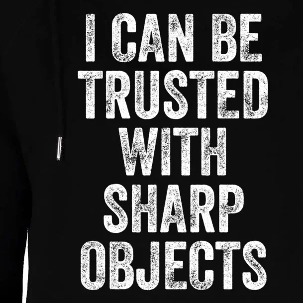 I Can Be Trusted With Sharp Objects Sarcastic Saying Womens Funnel Neck Pullover Hood