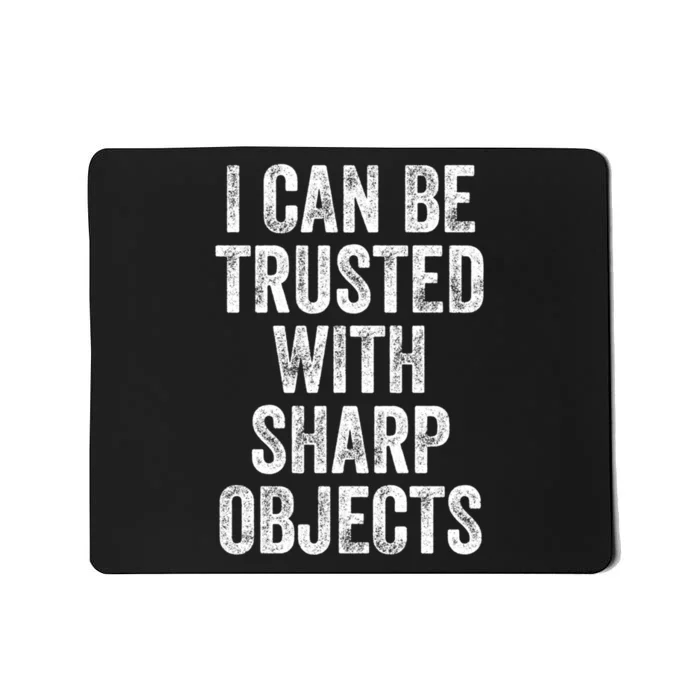 I Can Be Trusted With Sharp Objects Sarcastic Saying Mousepad