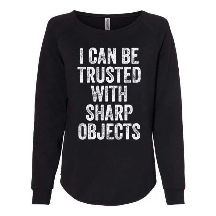 I Can Be Trusted With Sharp Objects Sarcastic Saying Womens California Wash Sweatshirt