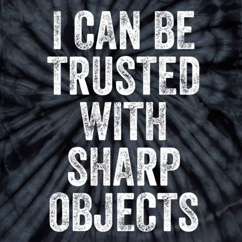 I Can Be Trusted With Sharp Objects Sarcastic Saying Tie-Dye T-Shirt