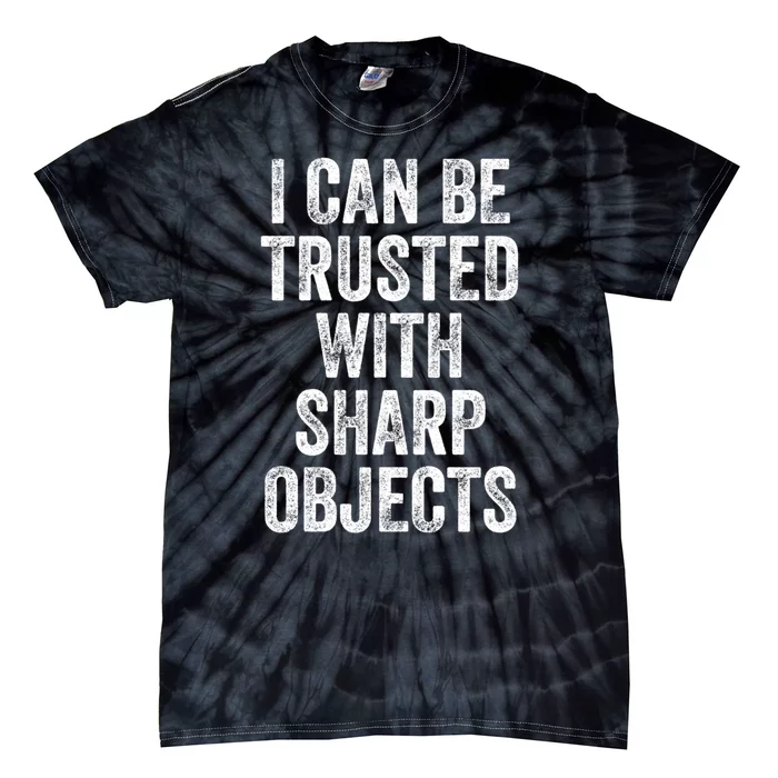 I Can Be Trusted With Sharp Objects Sarcastic Saying Tie-Dye T-Shirt