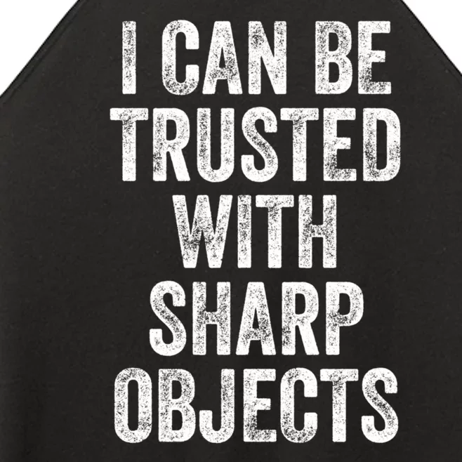 I Can Be Trusted With Sharp Objects Sarcastic Saying Women’s Perfect Tri Rocker Tank