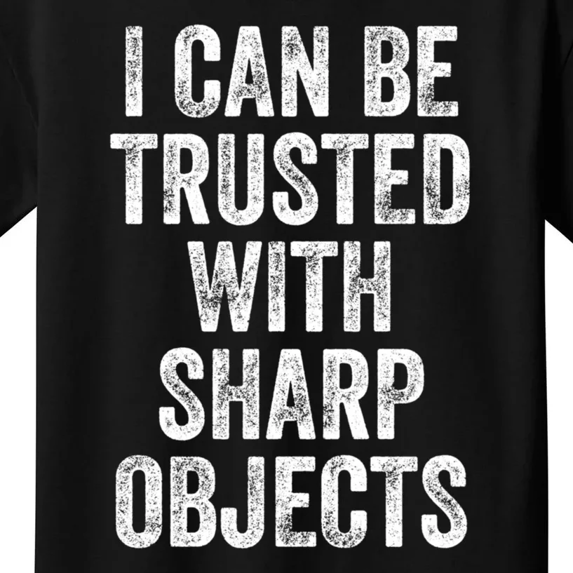 I Can Be Trusted With Sharp Objects Sarcastic Saying Kids T-Shirt