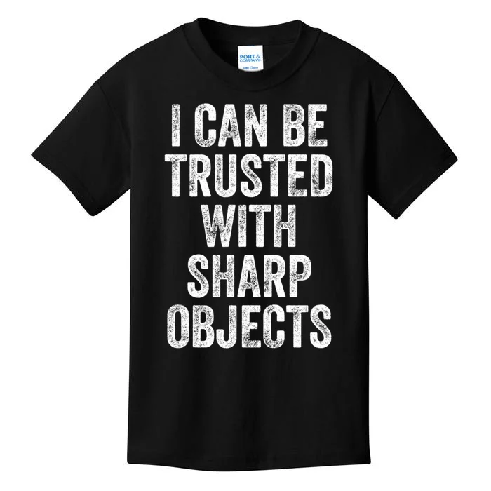 I Can Be Trusted With Sharp Objects Sarcastic Saying Kids T-Shirt