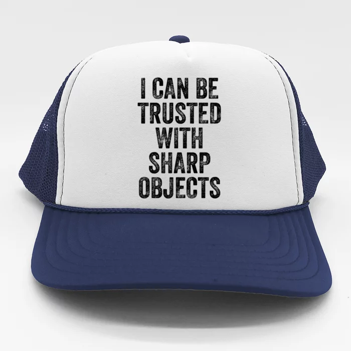 I Can Be Trusted With Sharp Objects Sarcastic Saying Trucker Hat