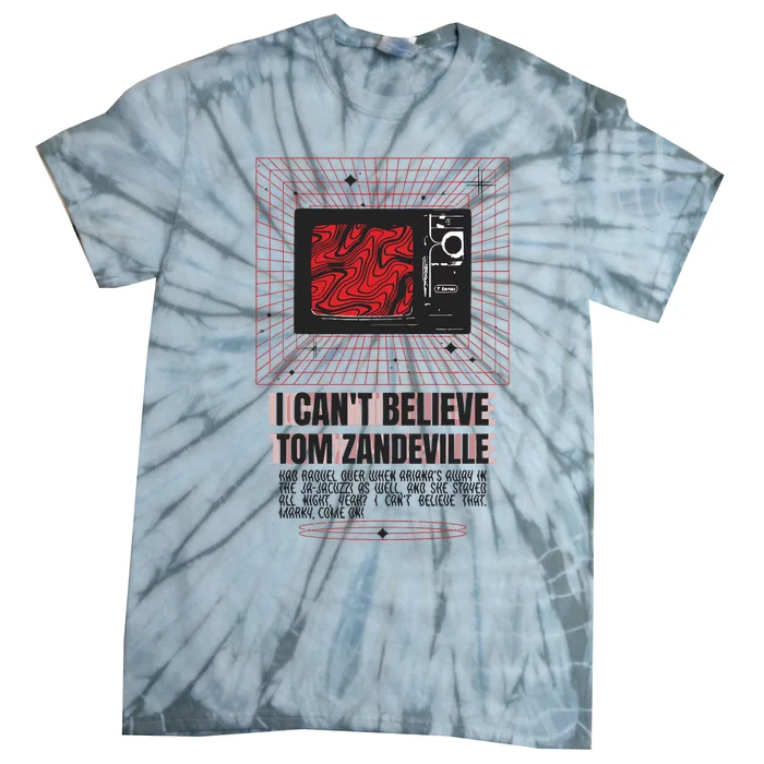 I Cant Believe Tom Zandeville Tie-Dye T-Shirt