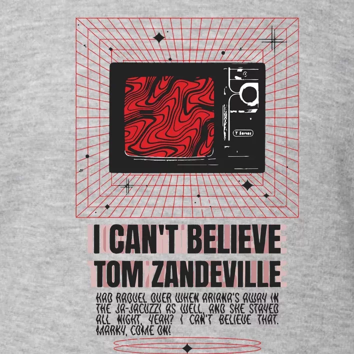 I Cant Believe Tom Zandeville Toddler Sweatshirt