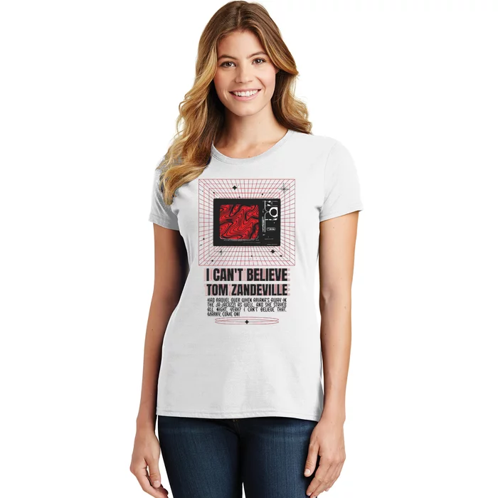 I Cant Believe Tom Zandeville Women's T-Shirt