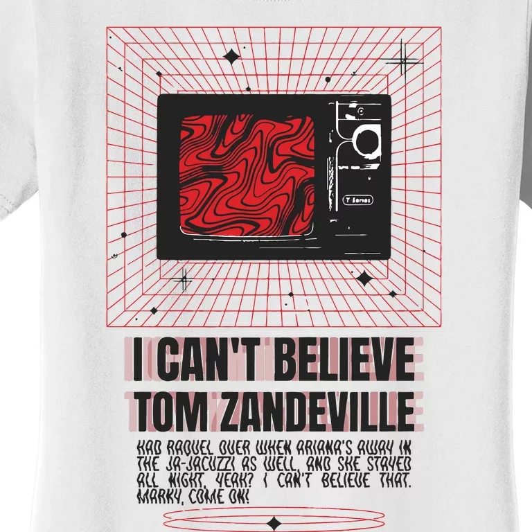 I Cant Believe Tom Zandeville Women's T-Shirt