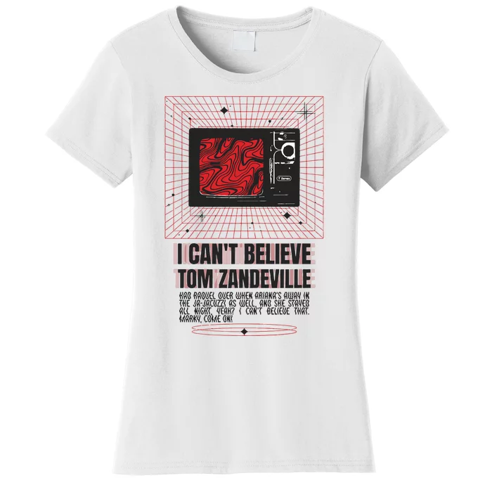 I Cant Believe Tom Zandeville Women's T-Shirt