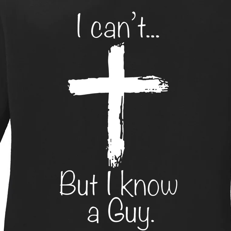 I Can’t But I Know A Guy Ladies Long Sleeve Shirt