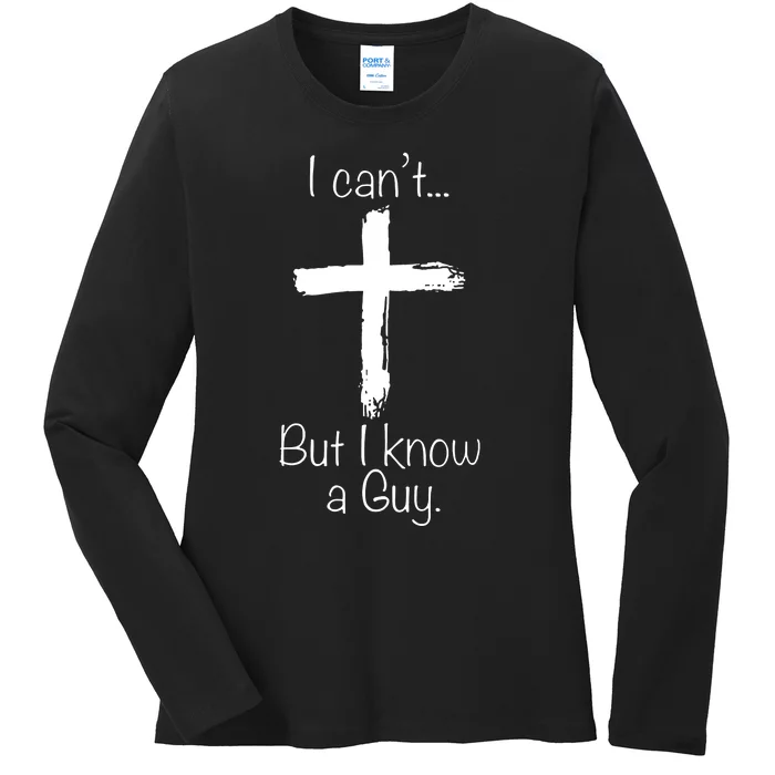 I Can’t But I Know A Guy Ladies Long Sleeve Shirt