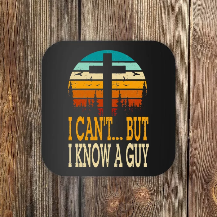 I Cant But I Know A Guy Jesus Cross Religious Christian Coaster