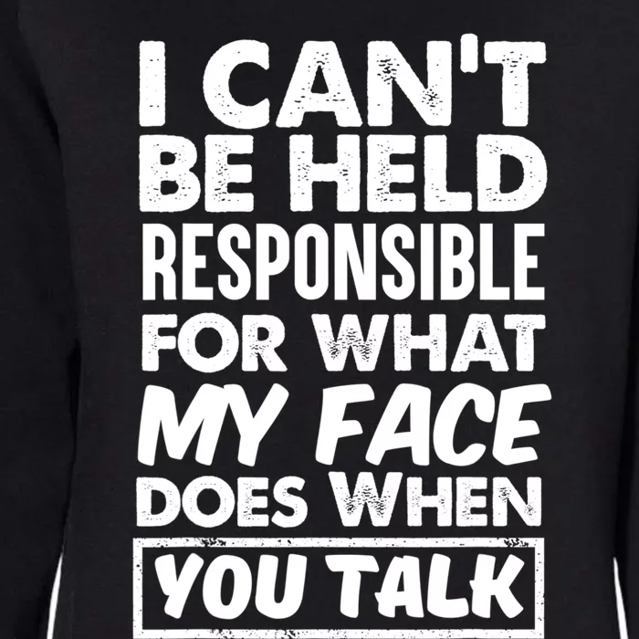 I Can't Be Held Responsible For What My Face Does When You Gift Womens California Wash Sweatshirt