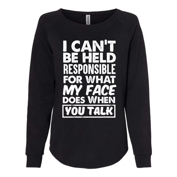 I Can't Be Held Responsible For What My Face Does When You Gift Womens California Wash Sweatshirt