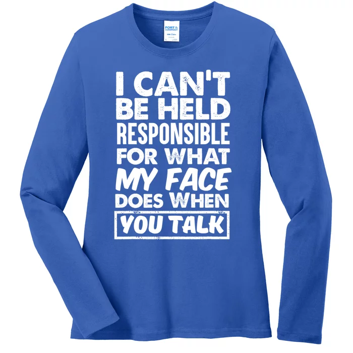 I Can't Be Held Responsible For What My Face Does When You Gift Ladies Long Sleeve Shirt