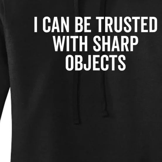 I Can Be Trusted With Sharp Objects Sarcastic Saying Women's Pullover Hoodie