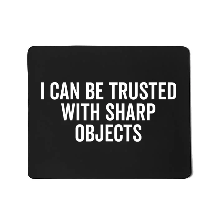 I Can Be Trusted With Sharp Objects Sarcastic Saying Mousepad